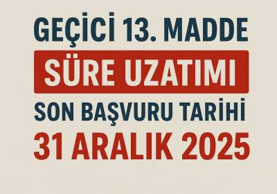 Geçici 13. Madde Süre Uzatımı Duyurusu